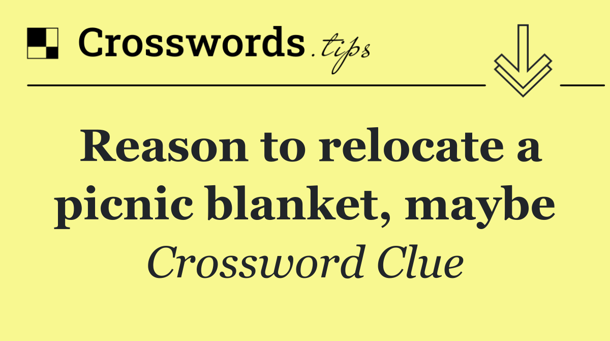 Reason to relocate a picnic blanket, maybe