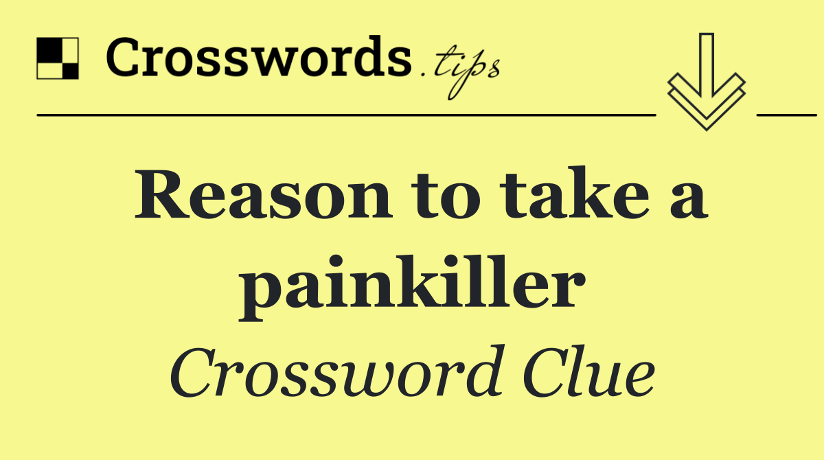 Reason to take a painkiller