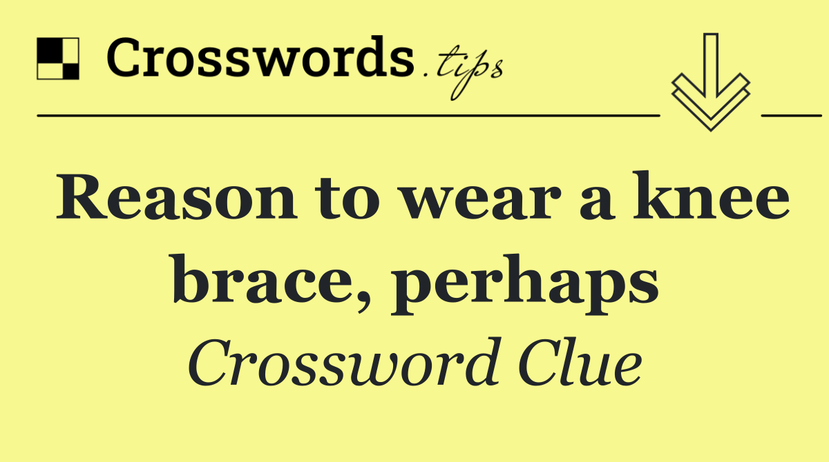 Reason to wear a knee brace, perhaps