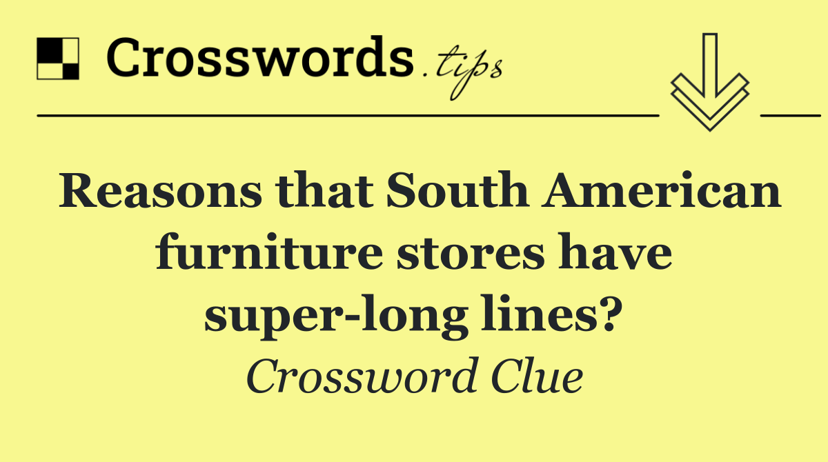 Reasons that South American furniture stores have super long lines?