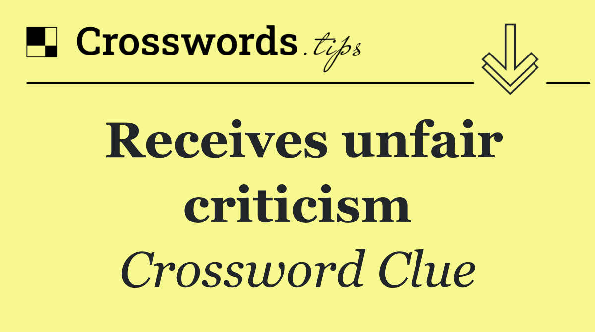 Receives unfair criticism