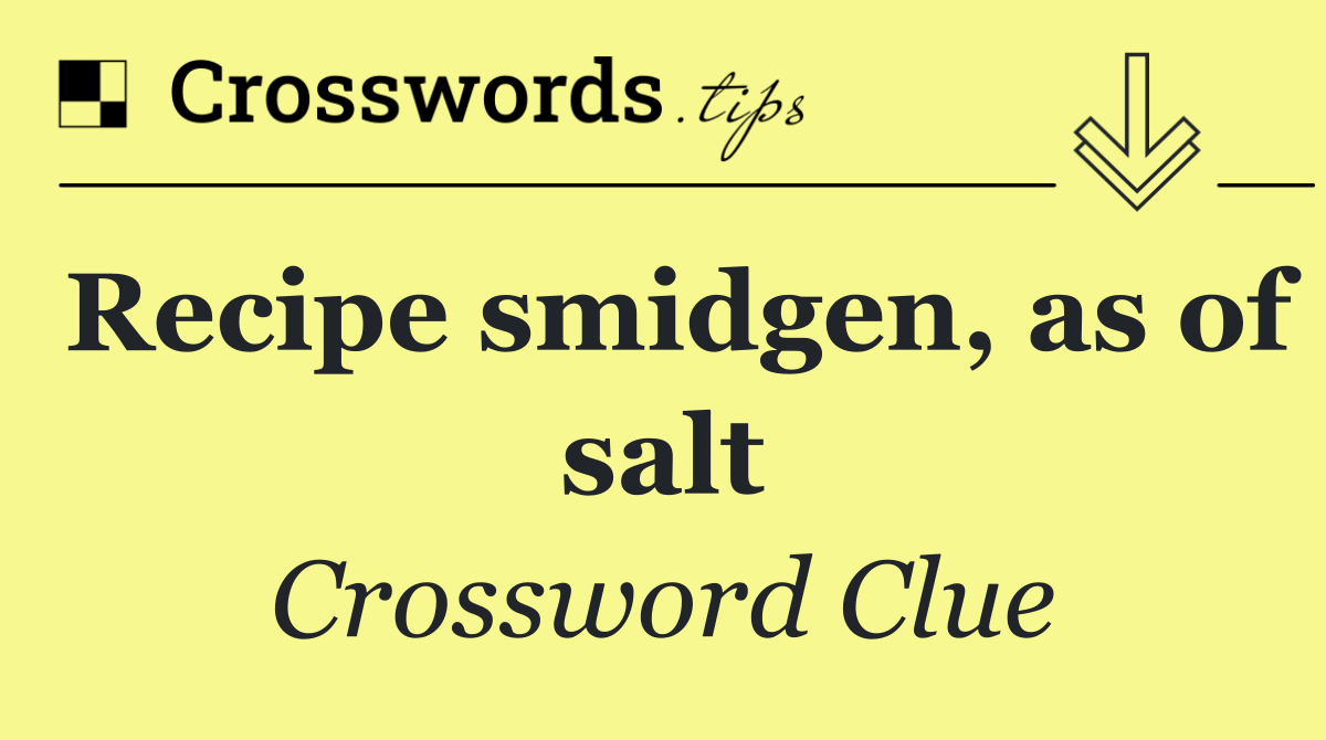Recipe smidgen, as of salt