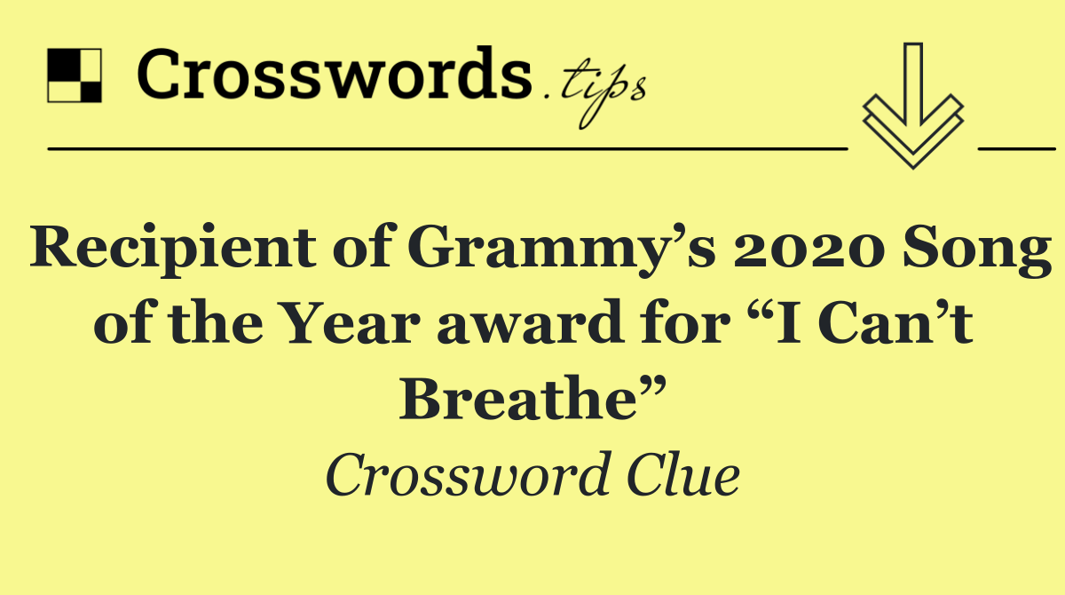 Recipient of Grammy’s 2020 Song of the Year award for “I Can’t Breathe”