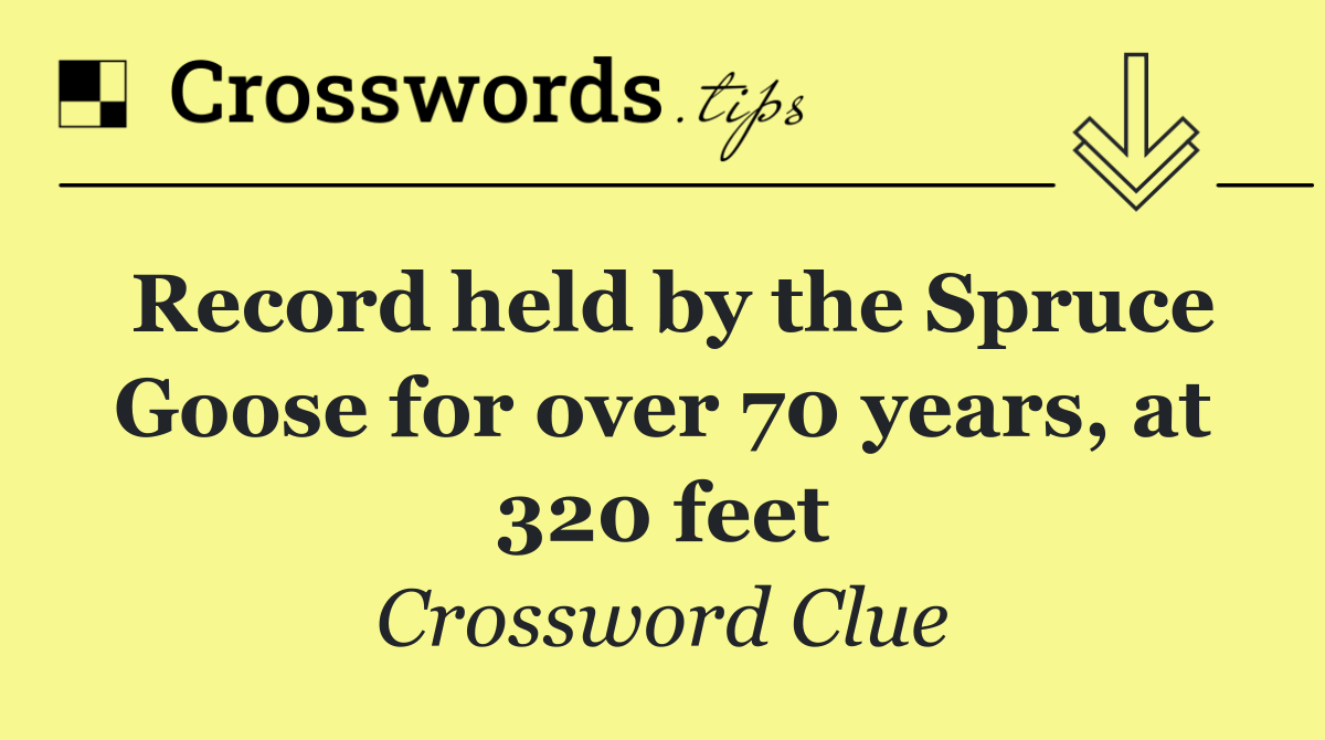 Record held by the Spruce Goose for over 70 years, at 320 feet
