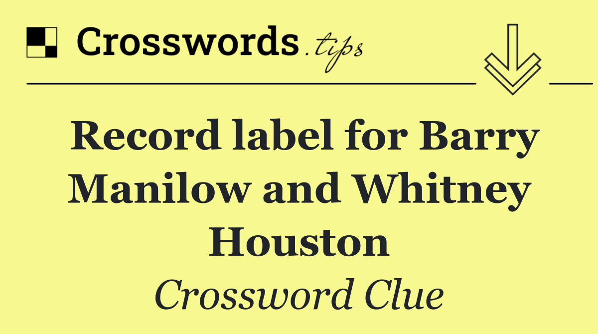Record label for Barry Manilow and Whitney Houston