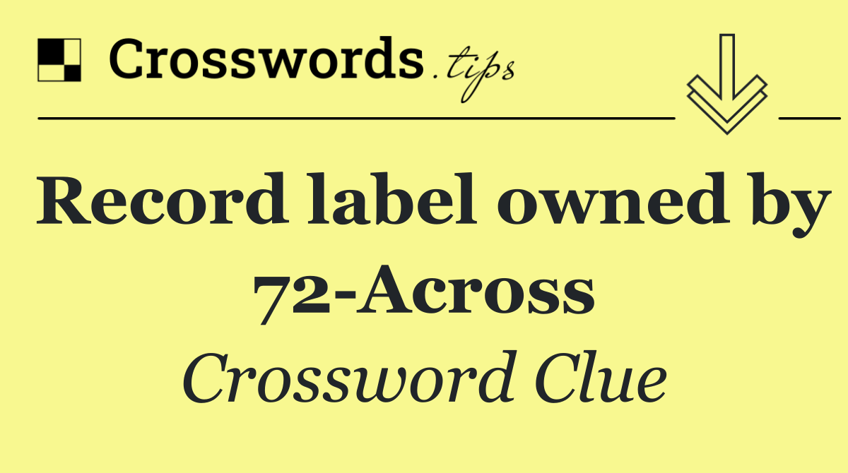 Record label owned by 72 Across
