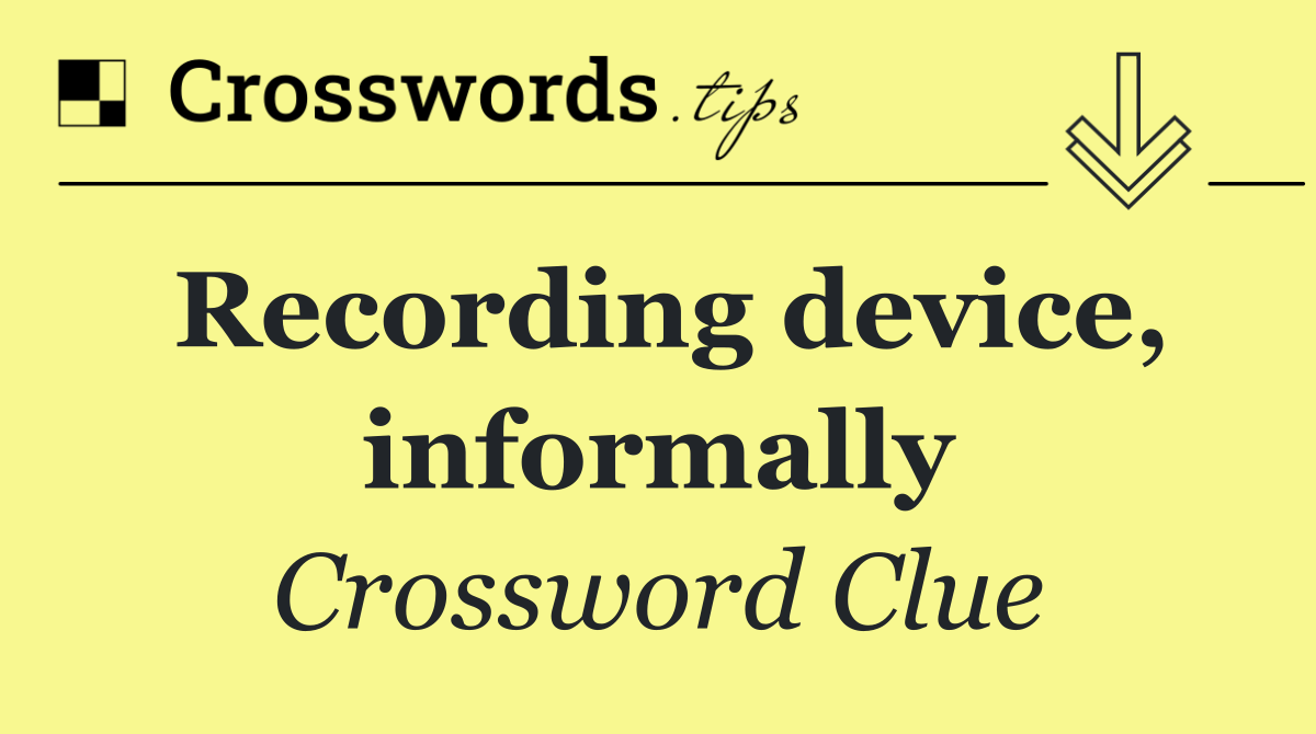 Recording device, informally