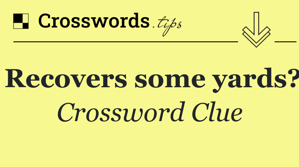 Recovers some yards?