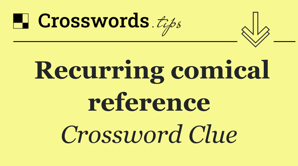 Recurring comical reference