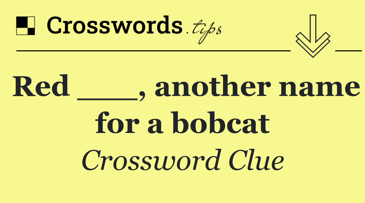 Red ___, another name for a bobcat