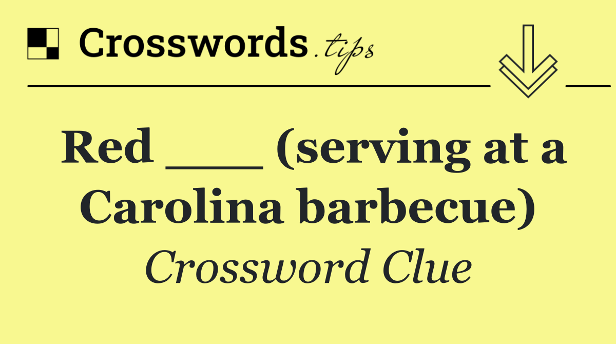 Red ___ (serving at a Carolina barbecue)