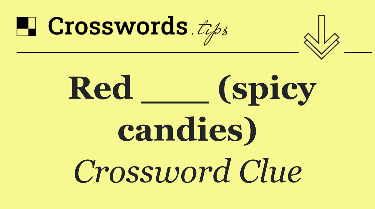 Red ___ (spicy candies)