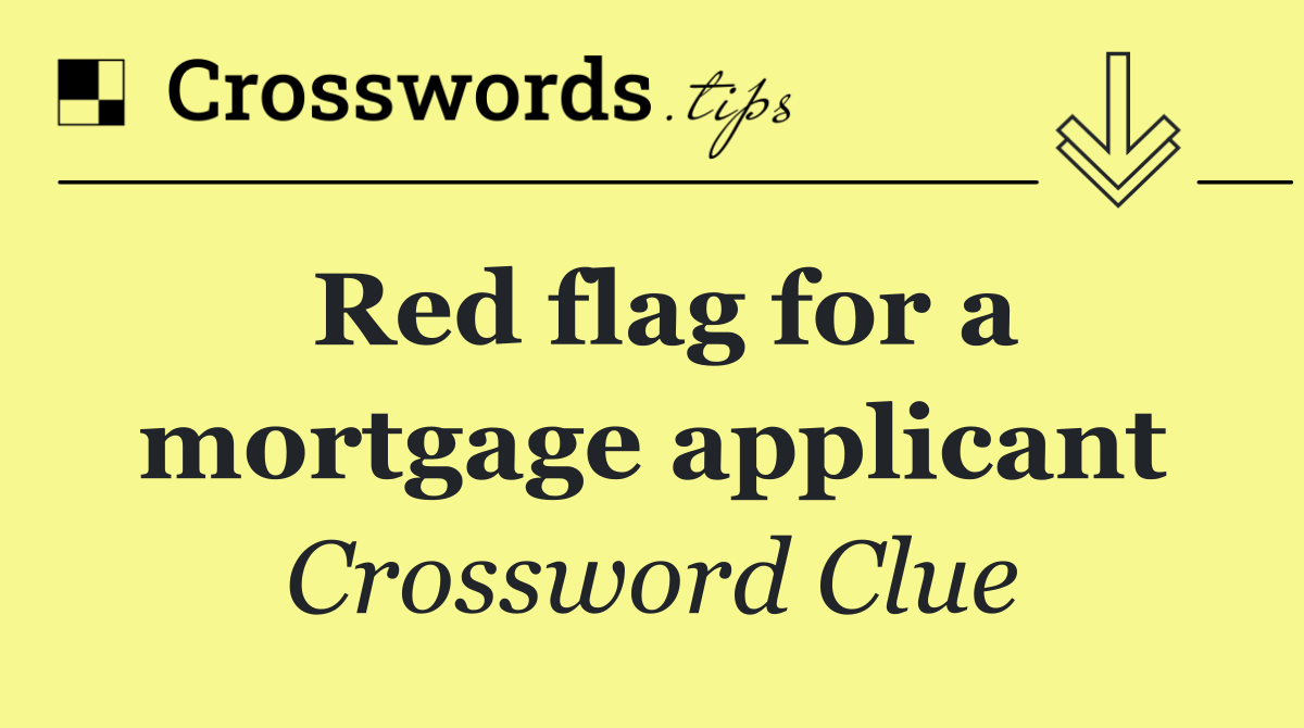 Red flag for a mortgage applicant