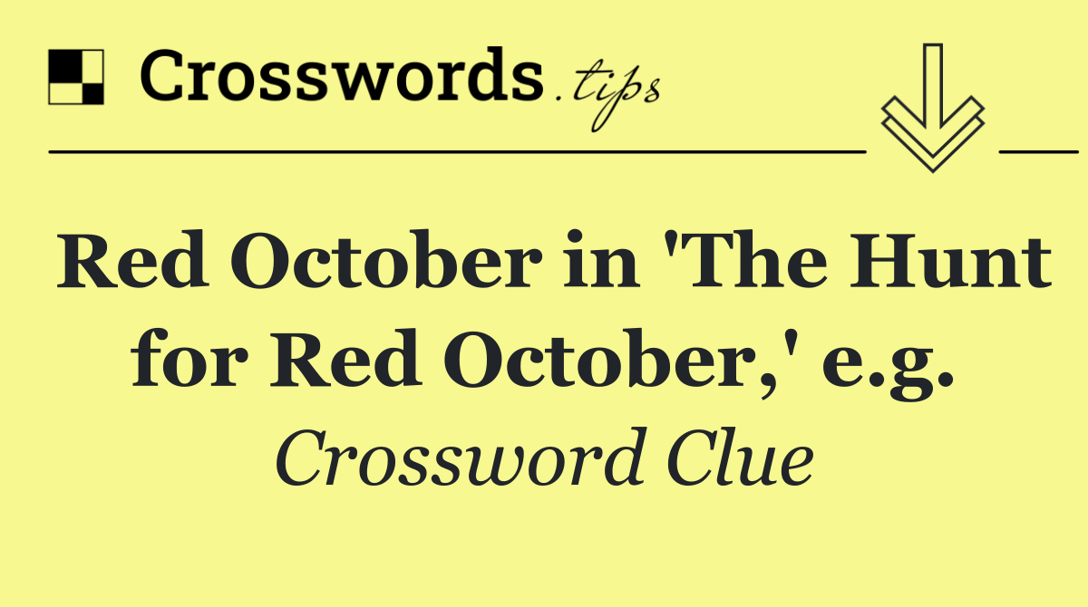 Red October in 'The Hunt for Red October,' e.g.