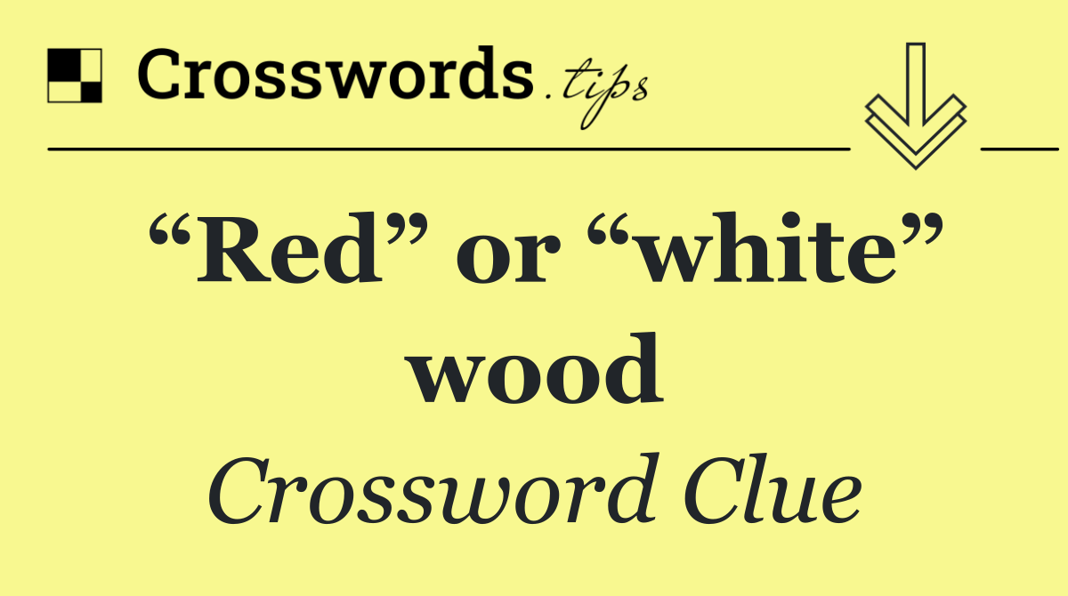 “Red” or “white” wood