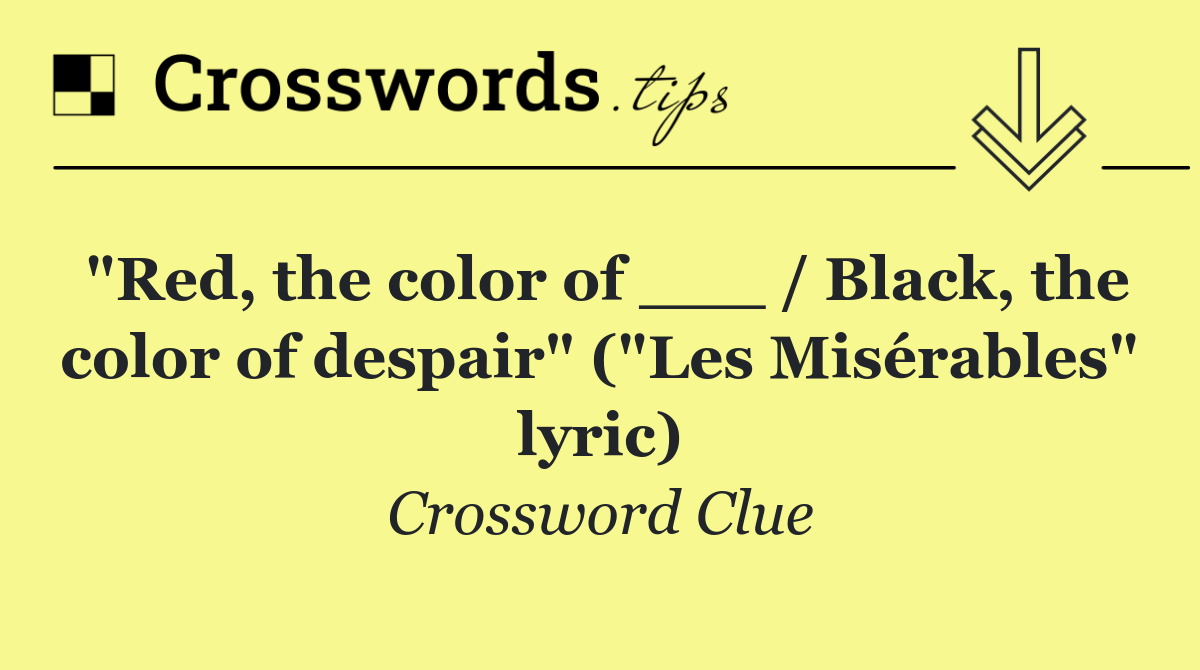 "Red, the color of ___ / Black, the color of despair" ("Les Misérables" lyric)
