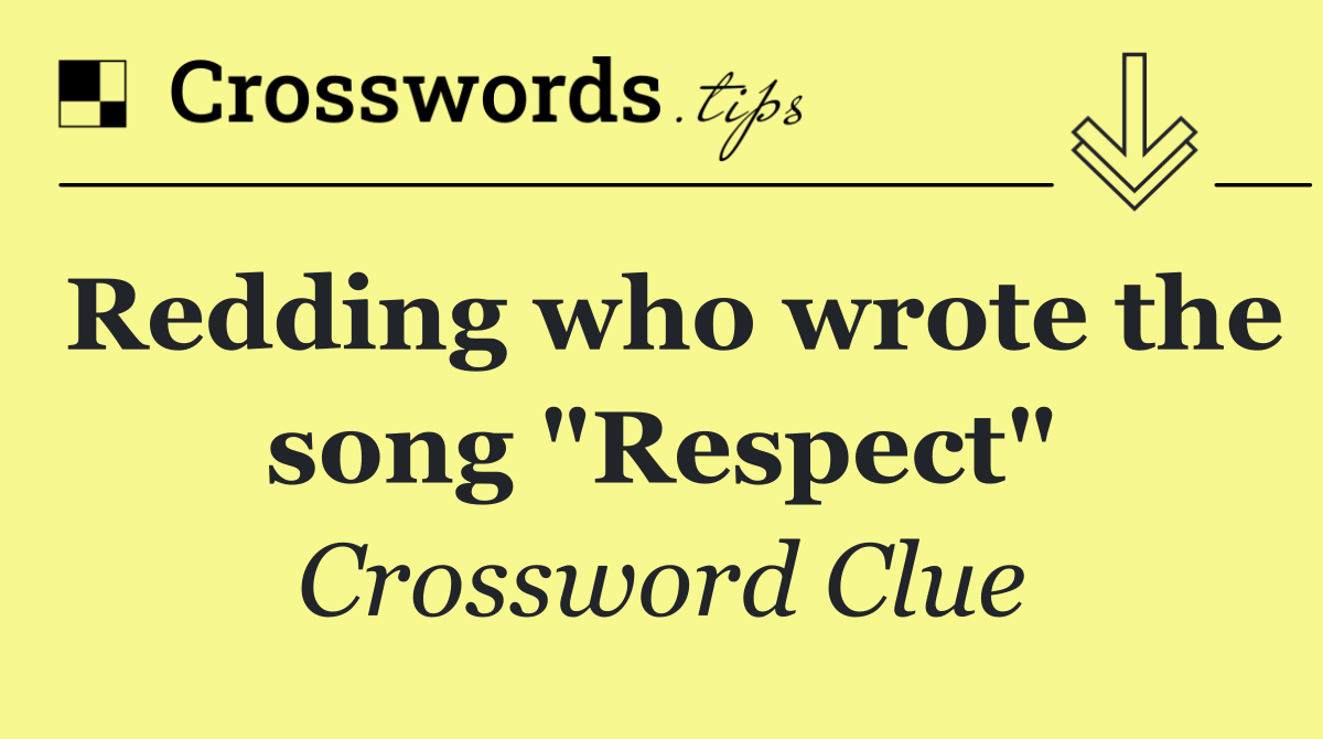 Redding who wrote the song "Respect"