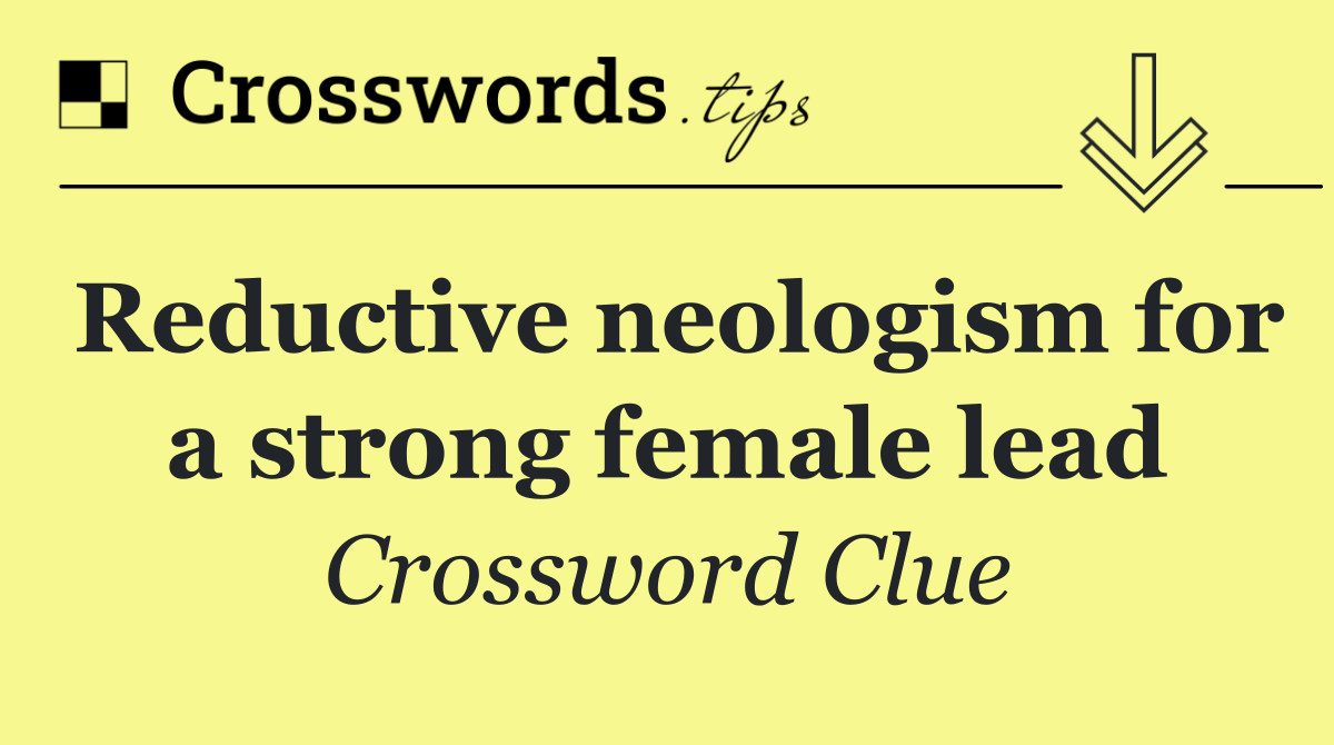 Reductive neologism for a strong female lead