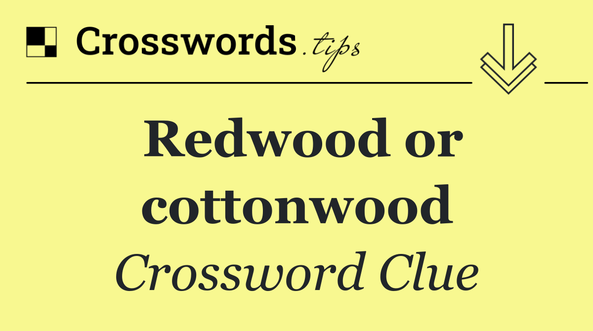 Redwood or cottonwood