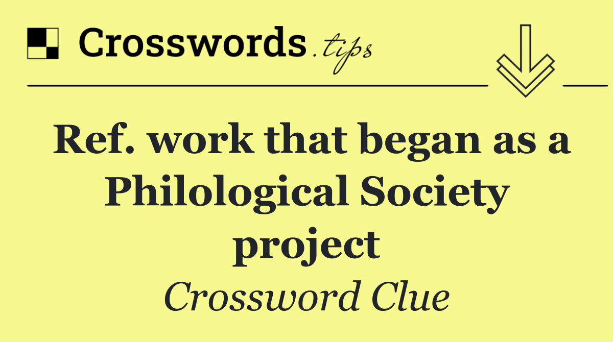 Ref. work that began as a Philological Society project