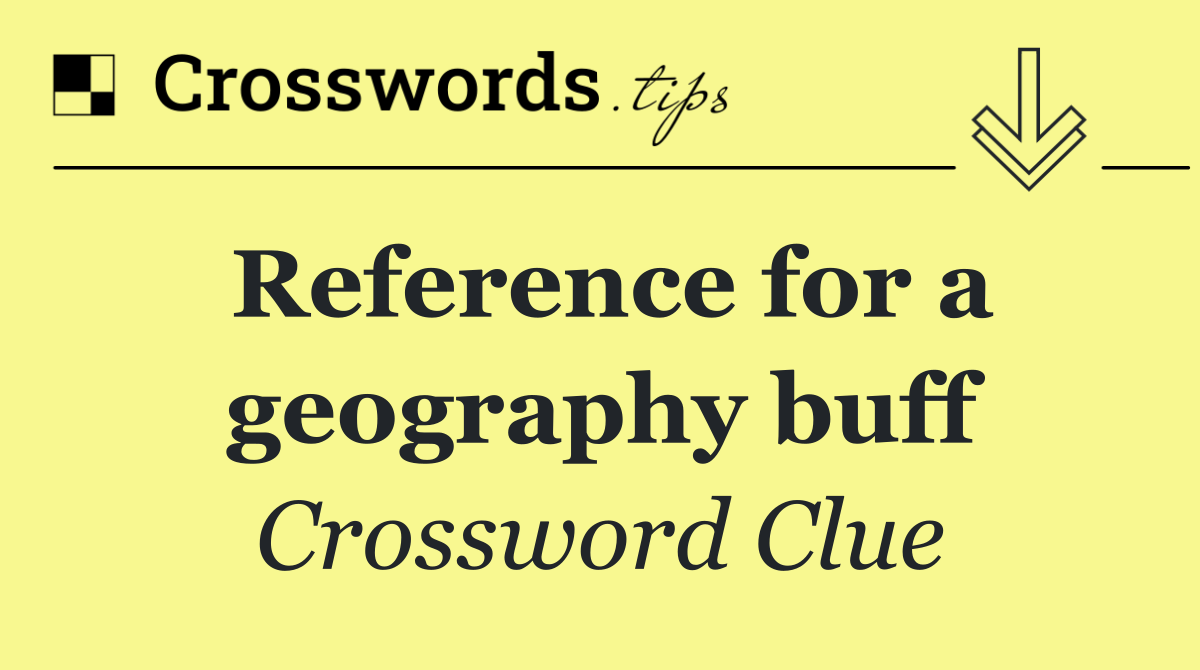 Reference for a geography buff