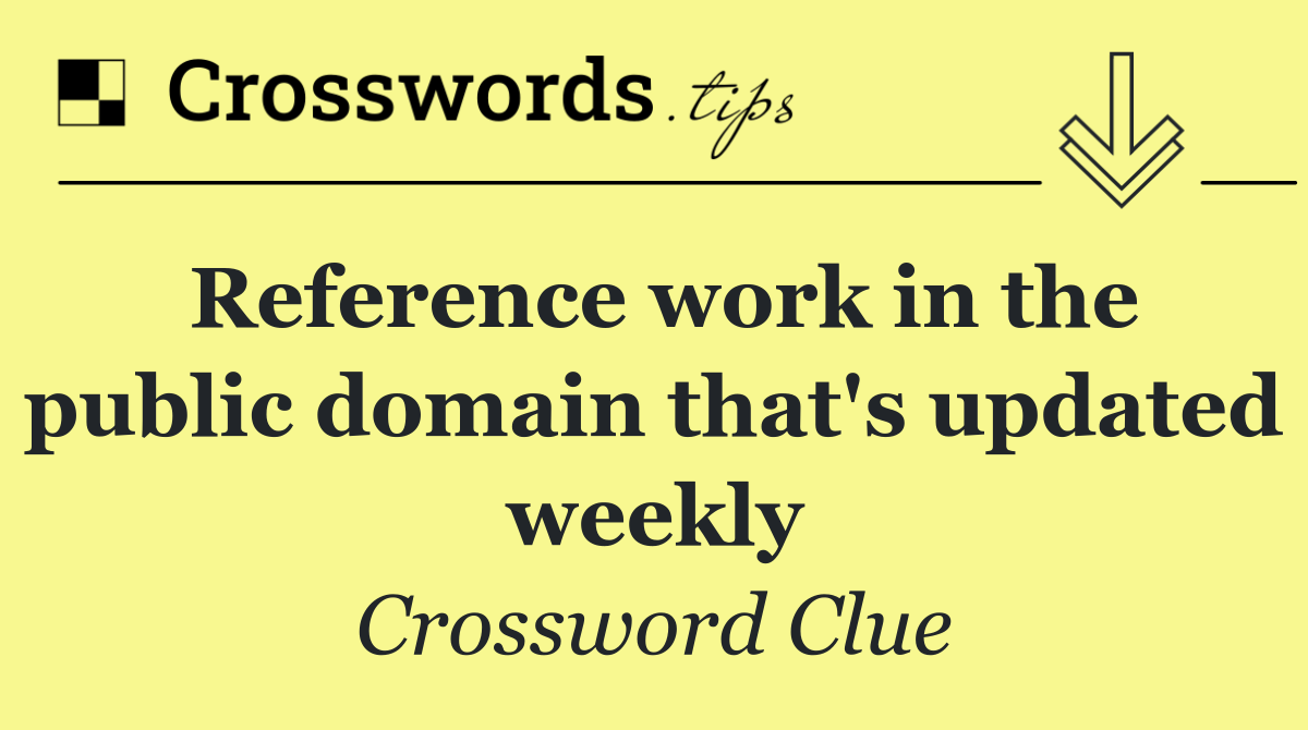 Reference work in the public domain that's updated weekly