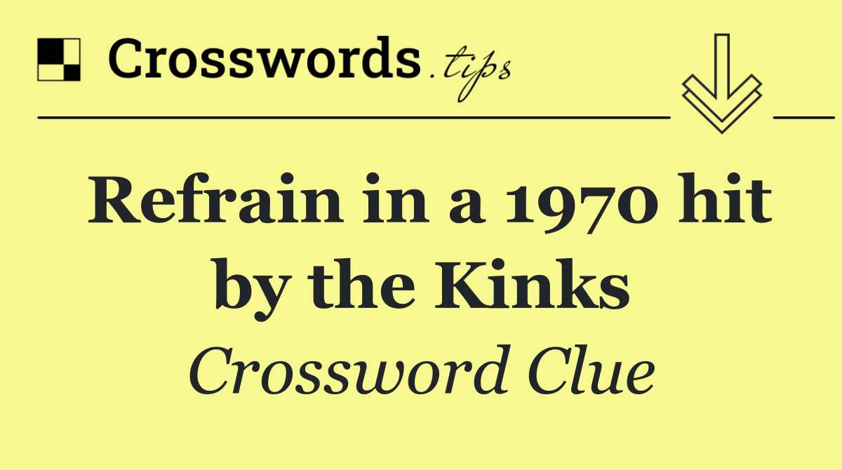Refrain in a 1970 hit by the Kinks