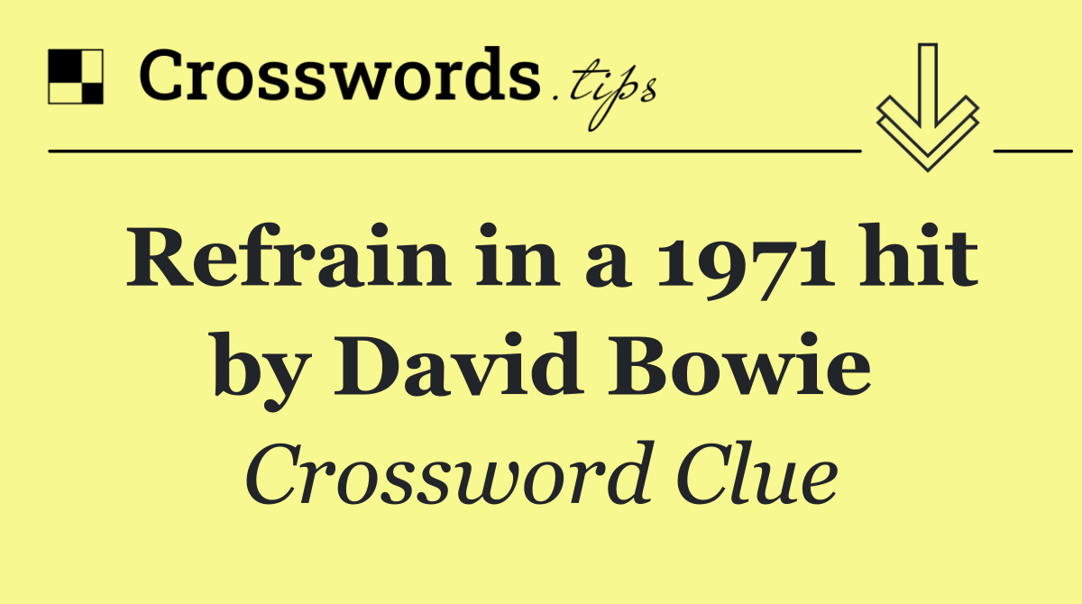 Refrain in a 1971 hit by David Bowie