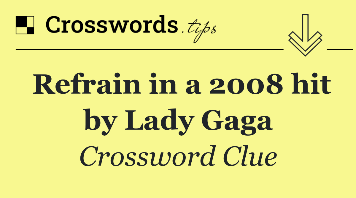 Refrain in a 2008 hit by Lady Gaga