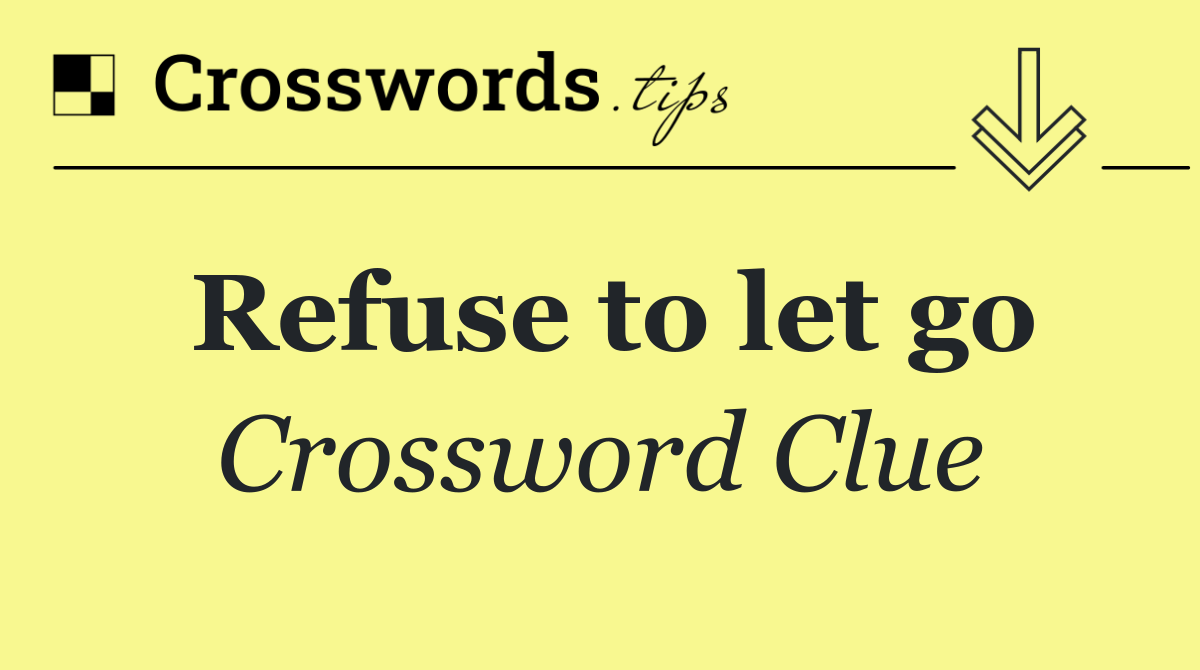 Refuse to let go