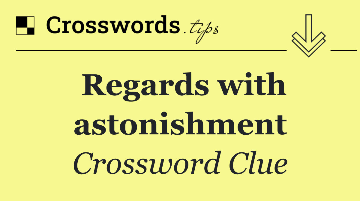Regards with astonishment