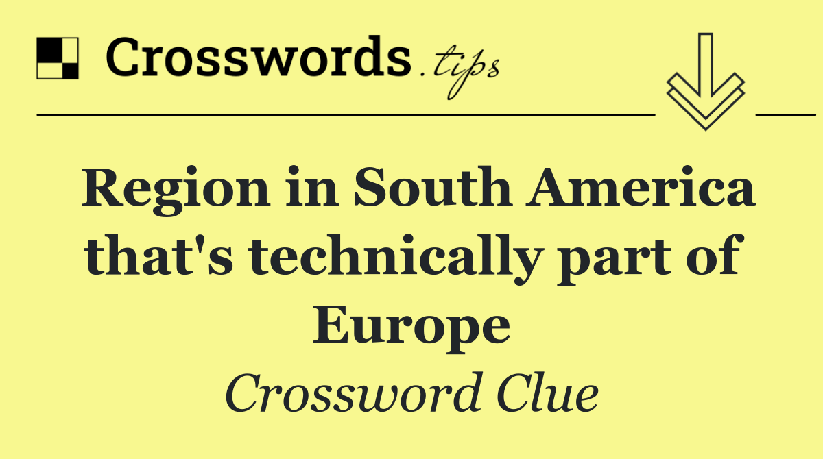Region in South America that's technically part of Europe