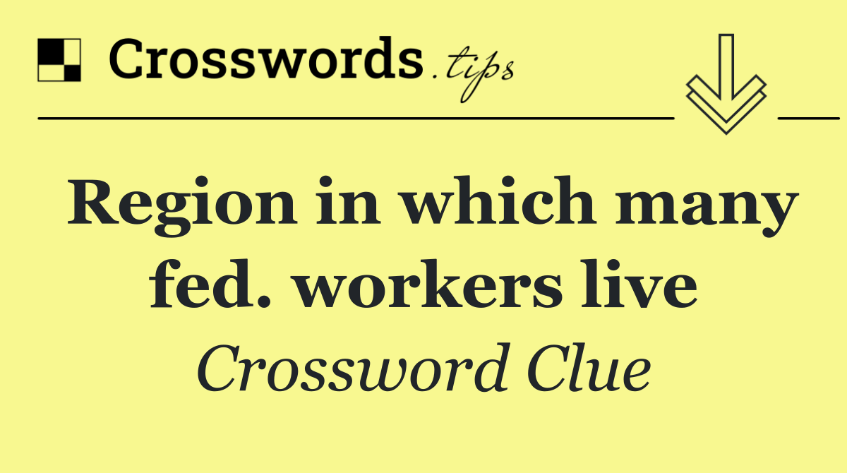 Region in which many fed. workers live