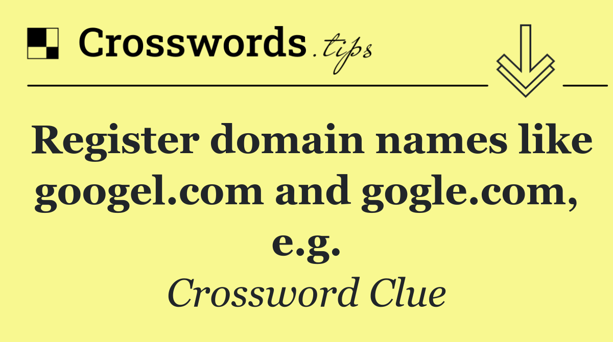 Register domain names like googel.com and gogle.com, e.g.