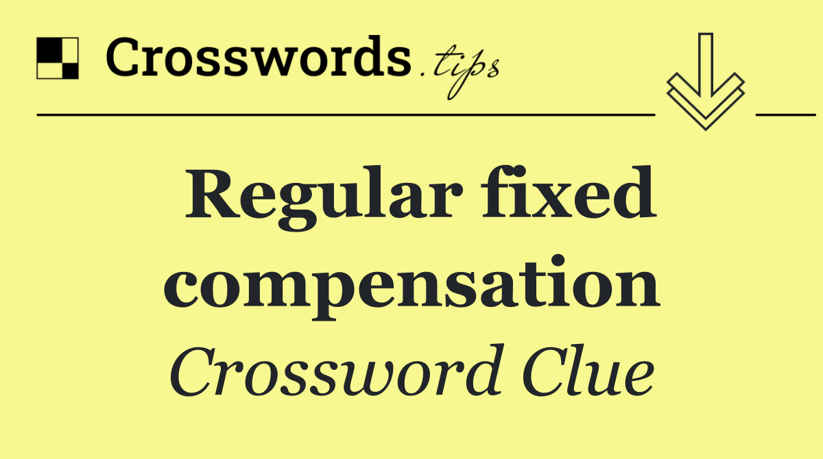 Regular fixed compensation
