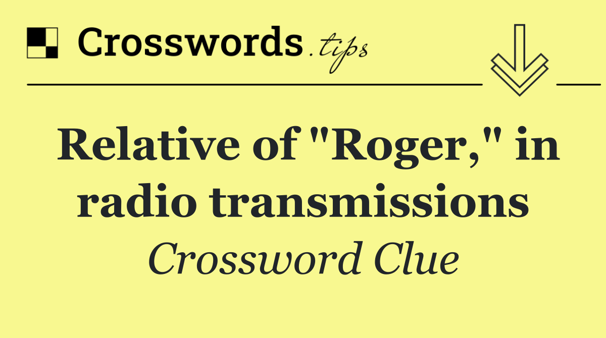 Relative of "Roger," in radio transmissions