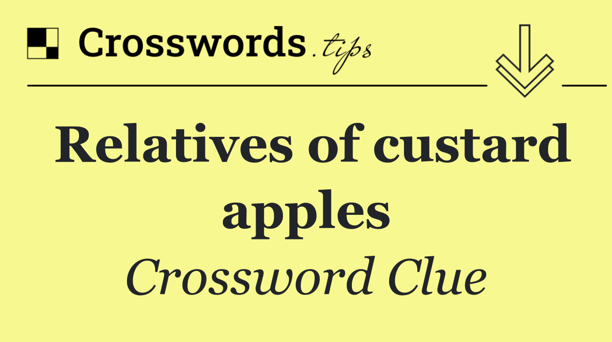 Relatives of custard apples