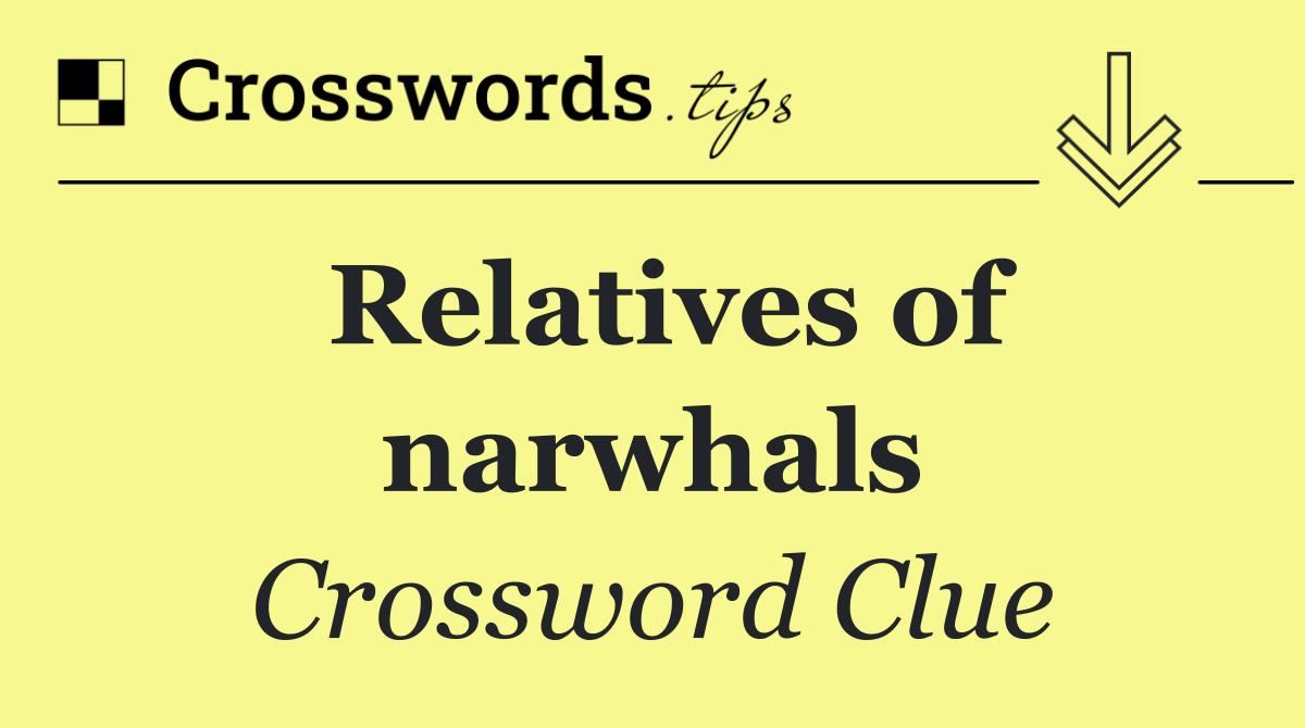 Relatives of narwhals