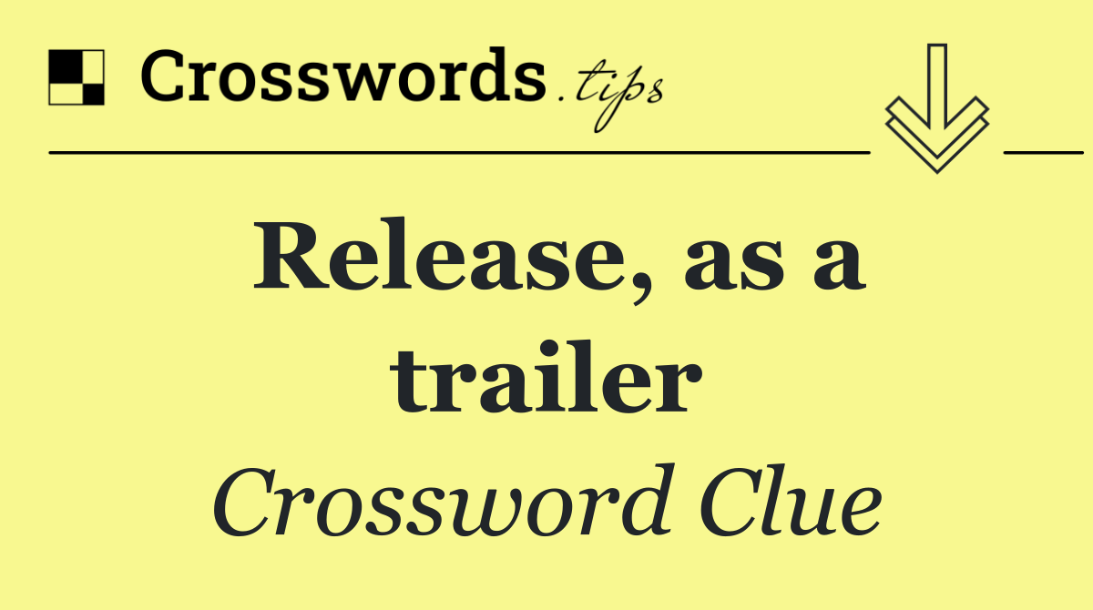 Release, as a trailer