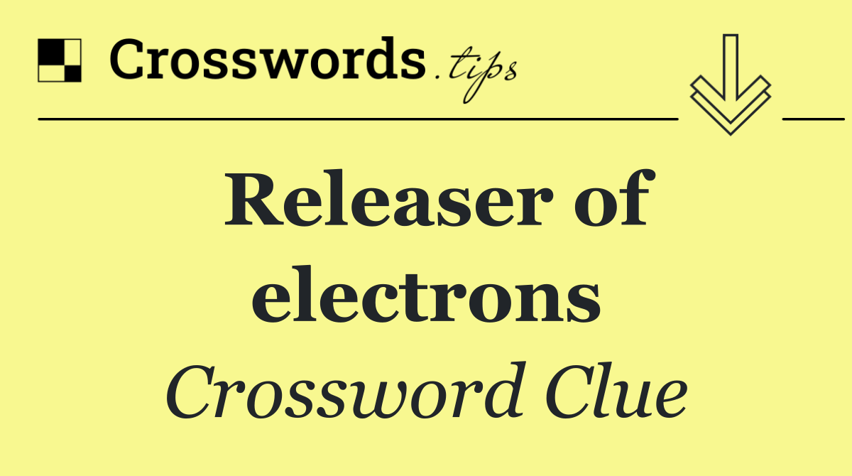 Releaser of electrons