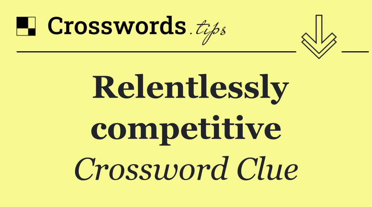 Relentlessly competitive