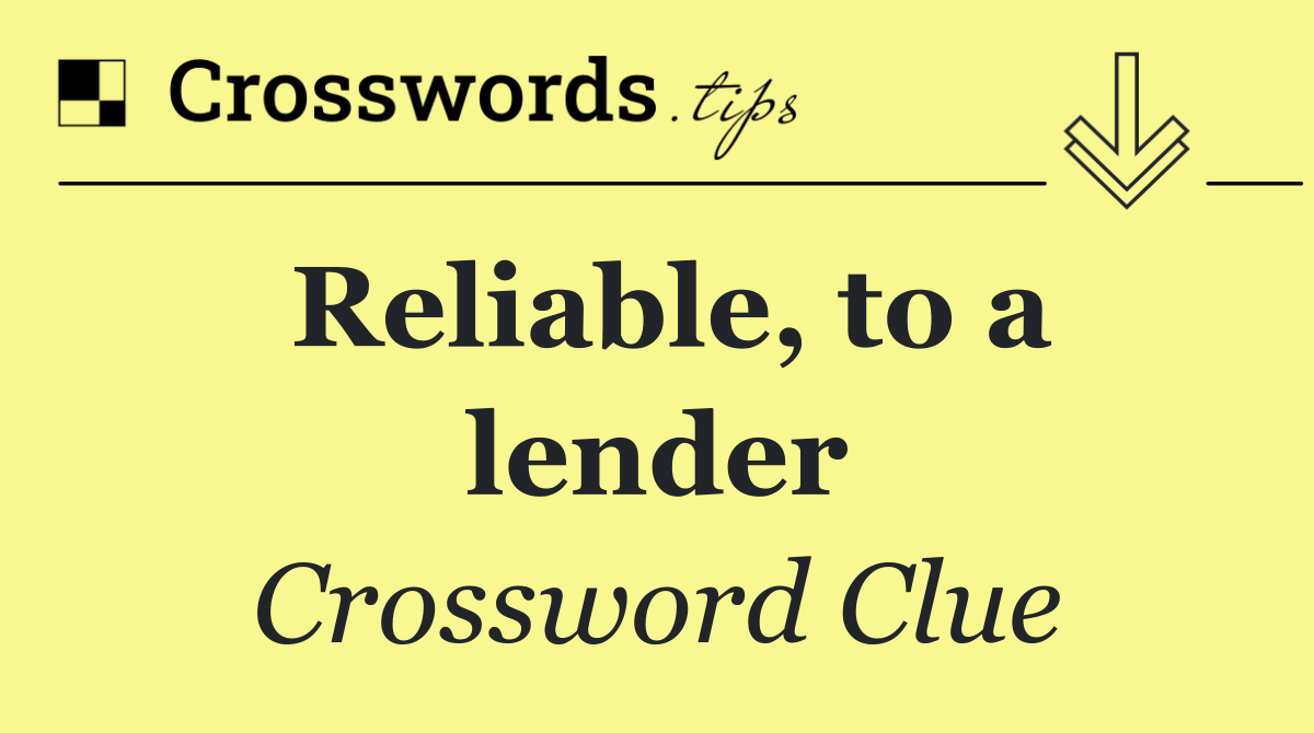 Reliable, to a lender