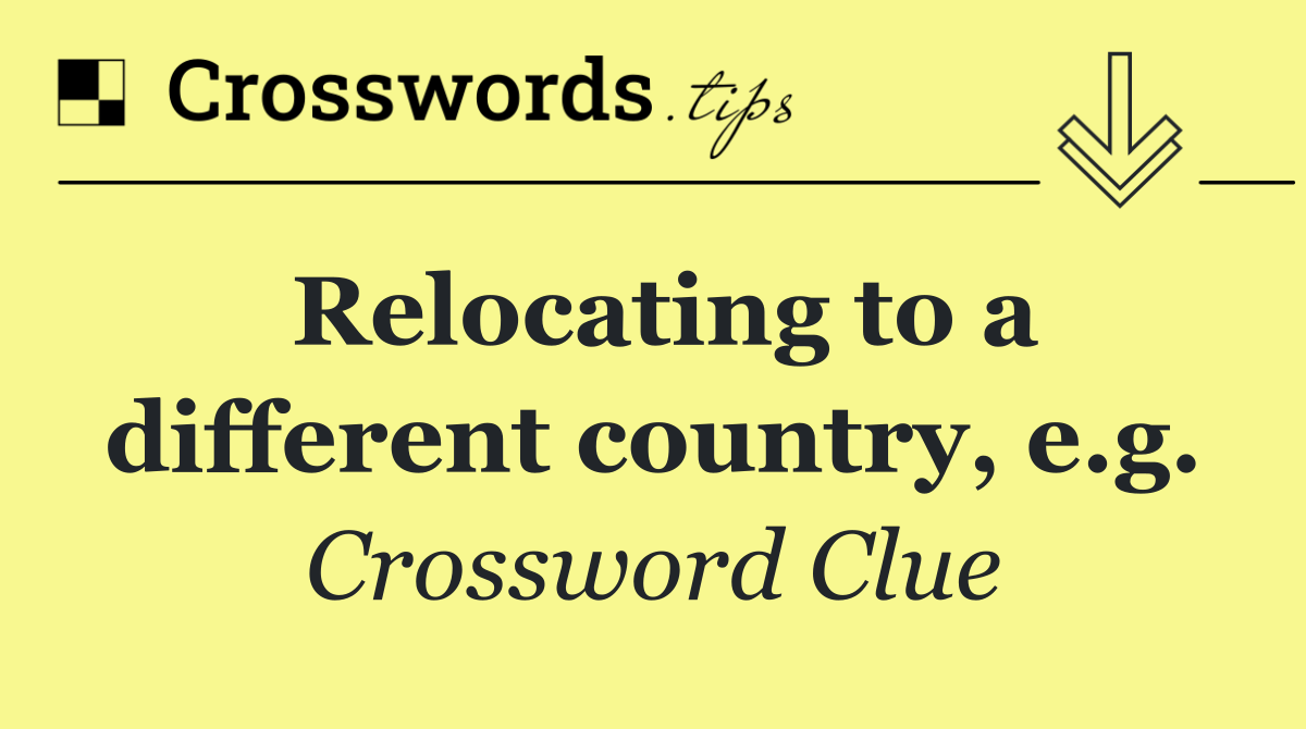 Relocating to a different country, e.g.