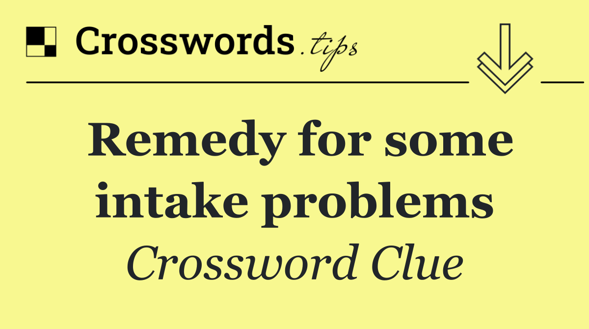 Remedy for some intake problems