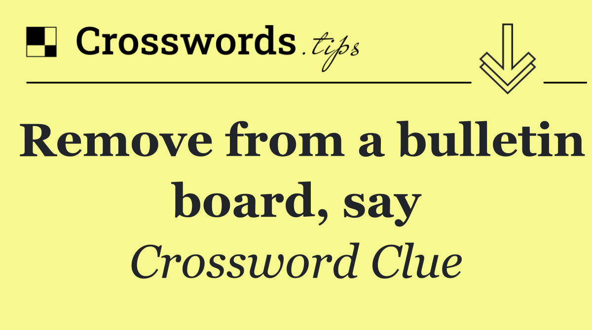 Remove from a bulletin board, say