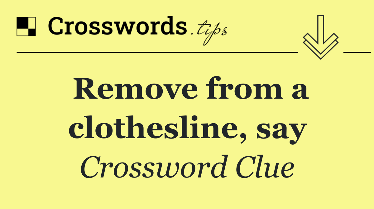 Remove from a clothesline, say
