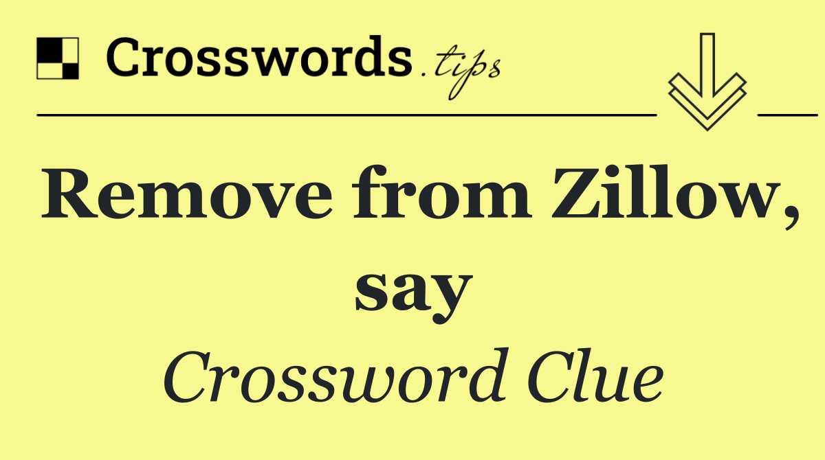 Remove from Zillow, say