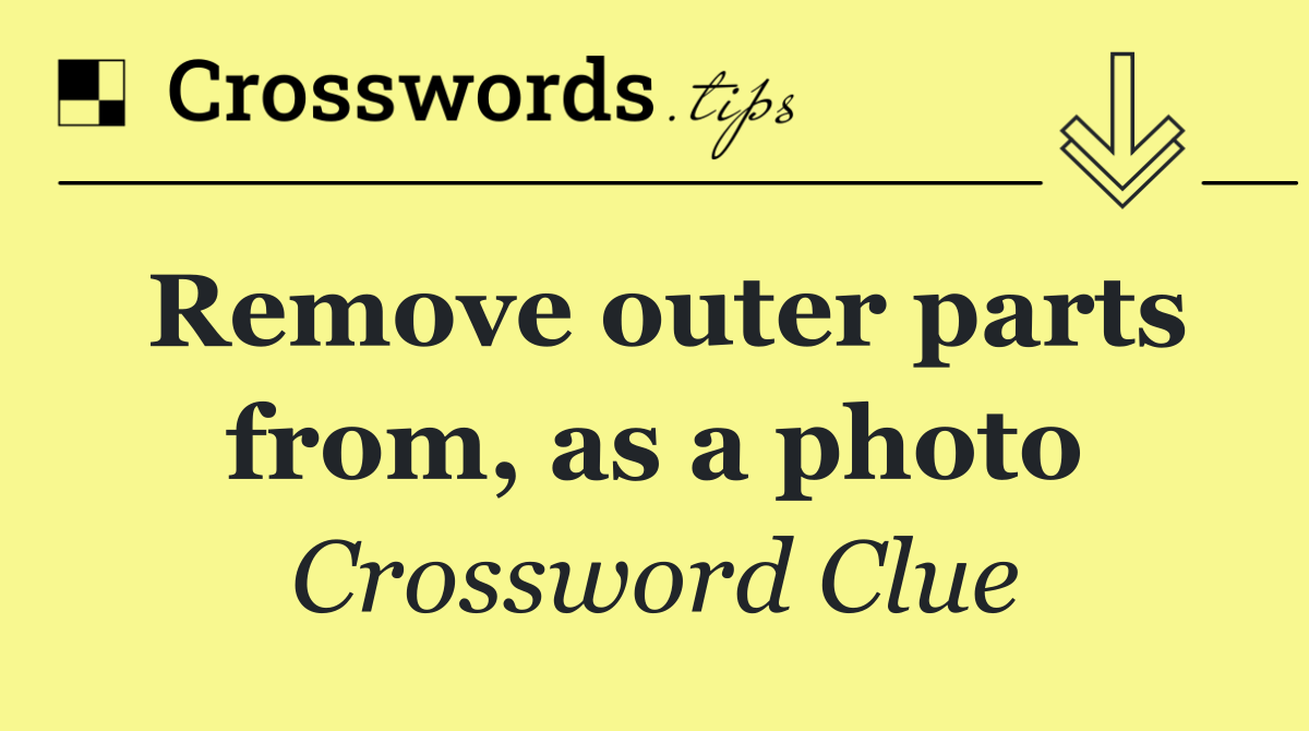 Remove outer parts from, as a photo