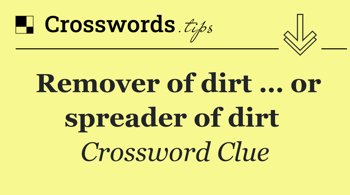 Remover of dirt … or spreader of dirt 