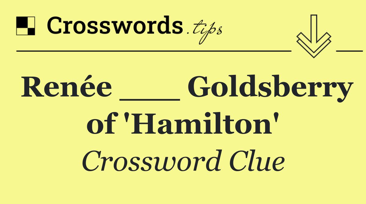 Renée ___ Goldsberry of 'Hamilton'